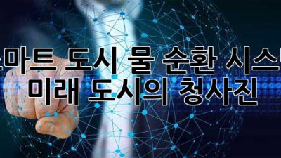 스마트 도시 물 순환 시스템: 미래 도시의 청사진