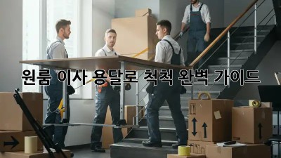 원룸 이사, 용달로 척척! 완벽 가이드